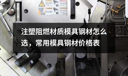 注塑阻燃材質(zhì)模具鋼材怎么選，常用模具鋼材價格表