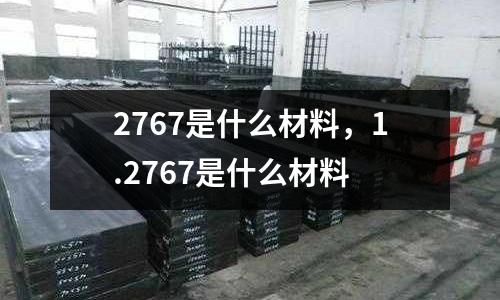 2767是什么材料,1.2767是什么材料
