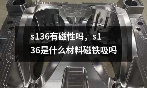 s136有磁性嗎,s136是什么材料磁鐵吸嗎