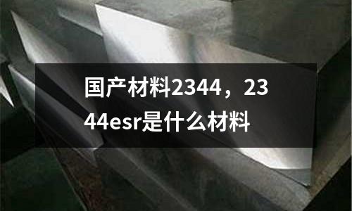 國產材料2344，2344esr是什么材料