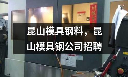 昆山模具鋼料，昆山模具鋼公司招聘