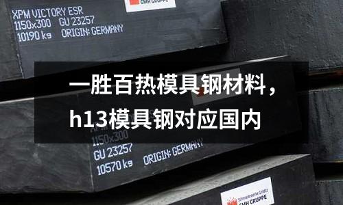 一勝百熱模具鋼材料，h13模具鋼對應國內