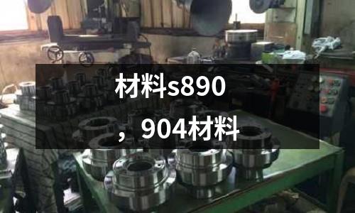 材料s890，904材料