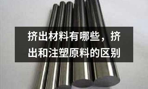 擠出材料有哪些,擠出和注塑原料的區別