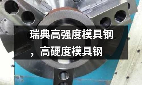 瑞典高強度模具鋼，高硬度模具鋼