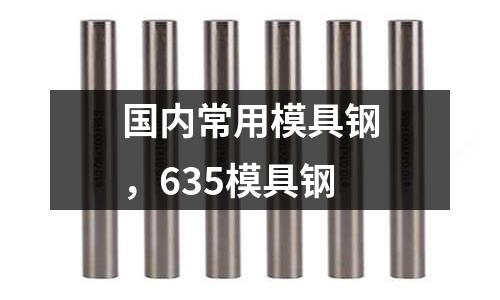 國內常用模具鋼，635模具鋼