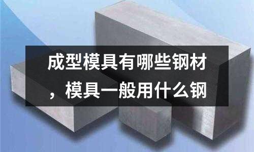 成型模具有哪些鋼材，模具一般用什么鋼