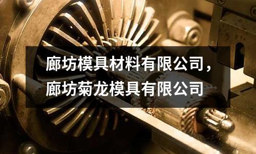 廊坊模具材料有限公司，廊坊菊龍模具有限公司