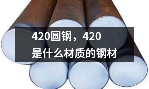 420圓鋼，420是什么材質的鋼材