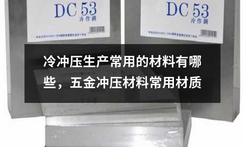 冷沖壓生產常用的材料有哪些,五金沖壓材料常用材質