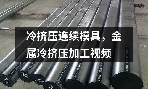 冷擠壓連續(xù)模具,金屬冷擠壓加工視頻