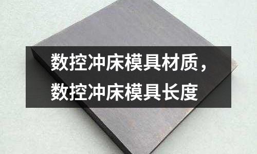 數(shù)控沖床模具材質(zhì),數(shù)控沖床模具長度