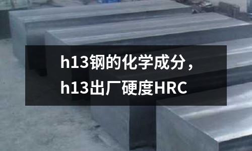 h13鋼的化學成分，h13出廠硬度HRC