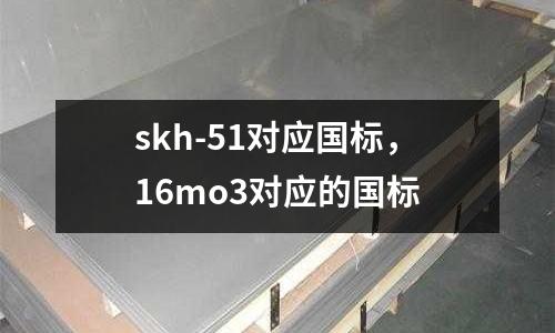 skh-51對應國標，16mo3對應的國標