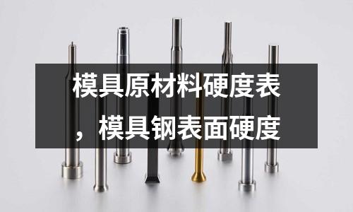 模具原材料硬度表,模具鋼表面硬度