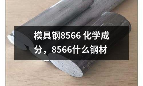 模具鋼8566 化學成分,8566什么鋼材