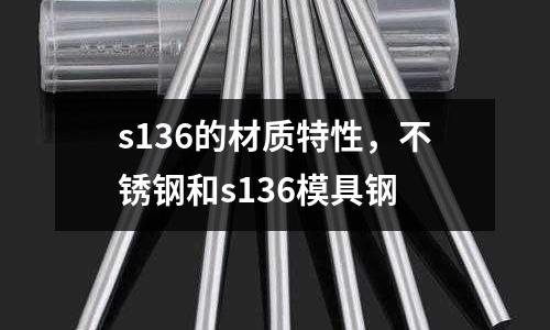s136的材質(zhì)特性，不銹鋼和s136模具鋼