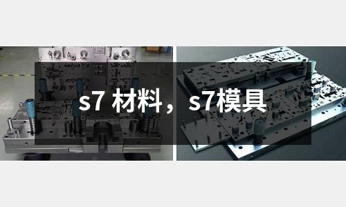 s7 材料，s7模具