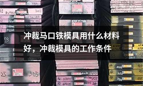 沖裁馬口鐵模具用什么材料好，沖裁模具的工作條件