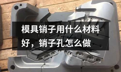 模具銷子用什么材料好，銷子孔怎么做