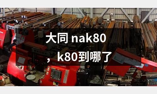 大同 nak80,k80到哪了