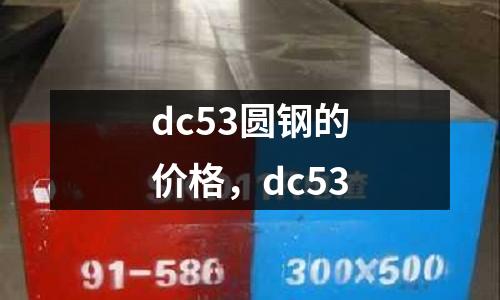 dc53圓鋼的價格，dc53