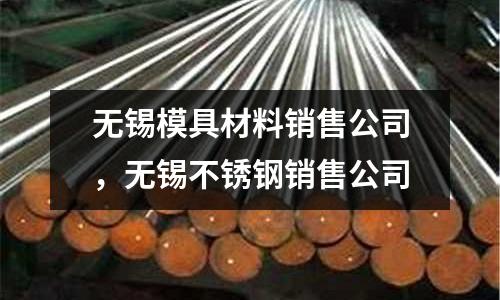 無錫模具材料銷售公司，無錫不銹鋼銷售公司