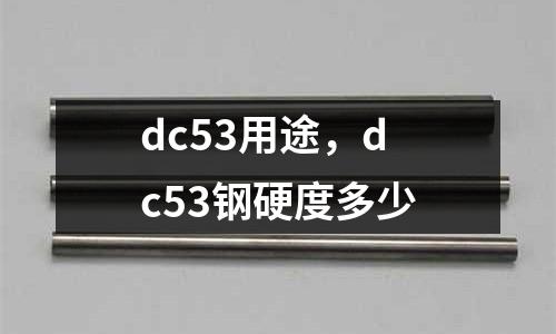 dc53用途，dc53鋼硬度多少