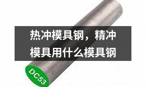 熱沖模具鋼，精沖模具用什么模具鋼