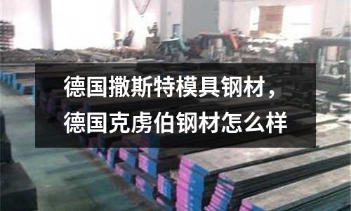德國(guó)撒斯特模具鋼材,德國(guó)克虜伯鋼材怎么樣