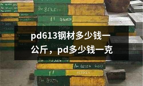 pd613鋼材多少錢一公斤，pd多少錢一克