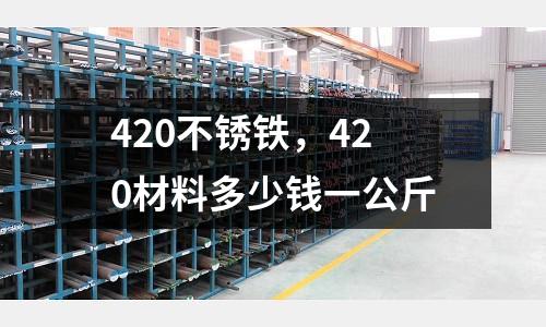 420不銹鐵,420材料多少錢一公斤