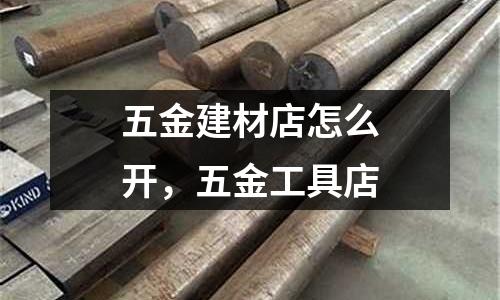 五金建材店怎么開,五金工具店