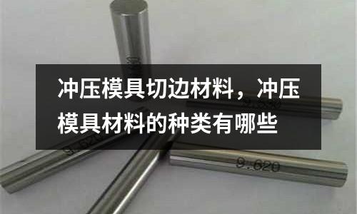 沖壓模具切邊材料,沖壓模具材料的種類有哪些