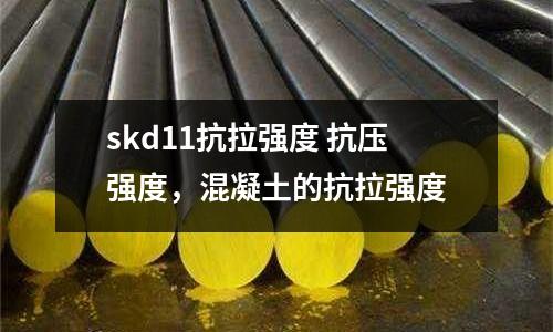 skd11抗拉強度 抗壓強度，混凝土的抗拉強度