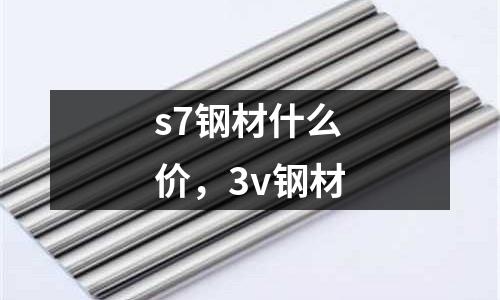 s7鋼材什么價，3v鋼材