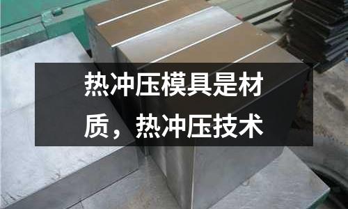 熱沖壓模具是材質(zhì)，熱沖壓技術