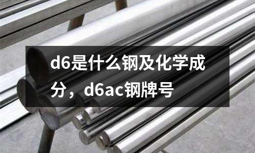 d6是什么鋼及化學成分，d6ac鋼牌號
