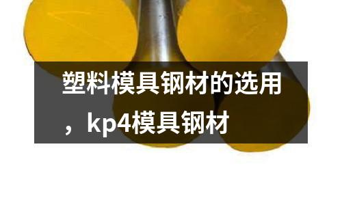 塑料模具鋼材的選用,kp4模具鋼材