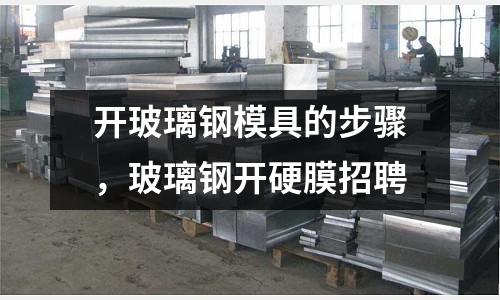 開玻璃鋼模具的步驟,玻璃鋼開硬膜招聘