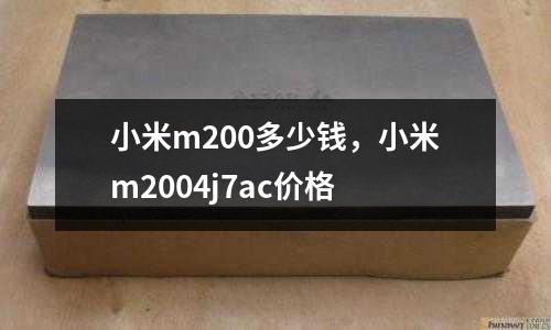 小米m200多少錢,小米m2004j7ac價(jià)格