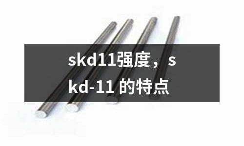 skd11強度,skd-11 的特點