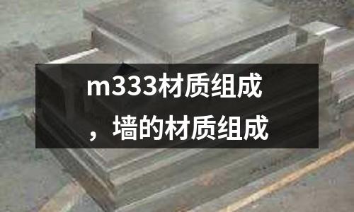 m333材質(zhì)組成，墻的材質(zhì)組成