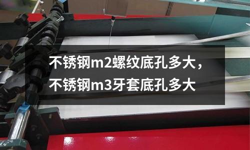 不銹鋼m2螺紋底孔多大,不銹鋼m3牙套底孔多大