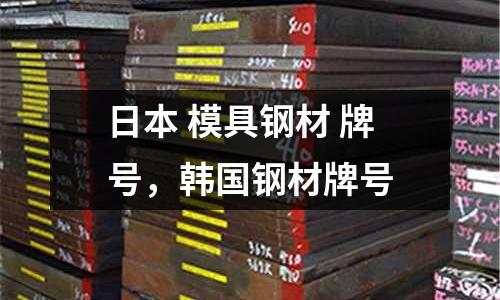 日本 模具鋼材 牌號，韓國鋼材牌號