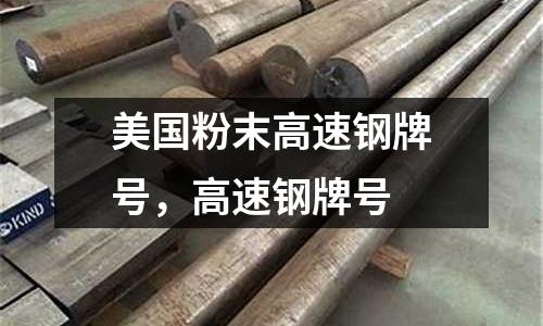 美國粉末高速鋼牌號，高速鋼牌號