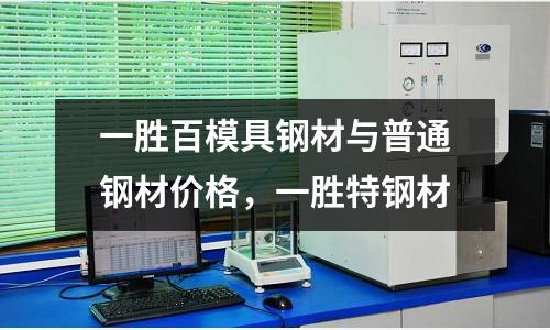 一勝百模具鋼材與普通鋼材價格，一勝特鋼材