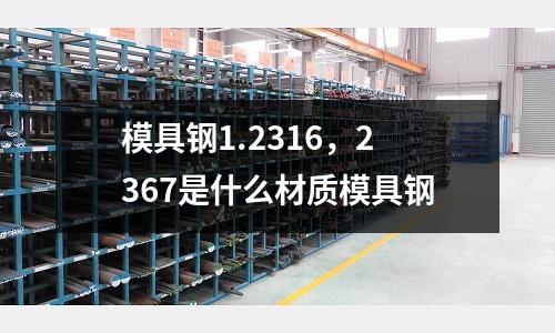 模具鋼1.2316，2367是什么材質模具鋼
