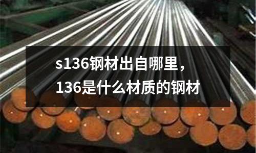 s136鋼材出自哪里,136是什么材質的鋼材