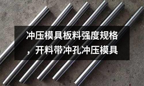 沖壓模具板料強(qiáng)度規(guī)格，開料帶沖孔沖壓模具